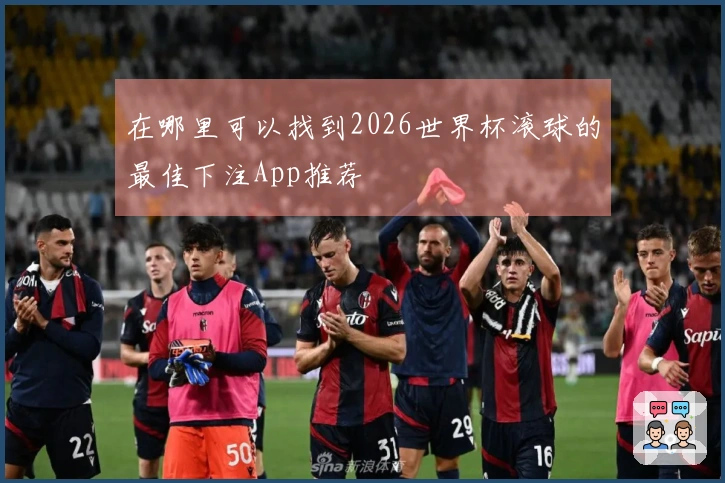 在哪里可以找到2026世界杯滚球的最佳下注App推荐