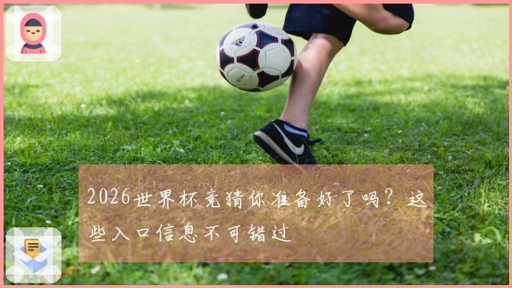 2026世界杯竞猜你准备好了吗？这些入口信息不可错过