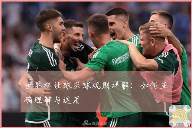 世界杯让球买球规则详解：如何正确理解与运用